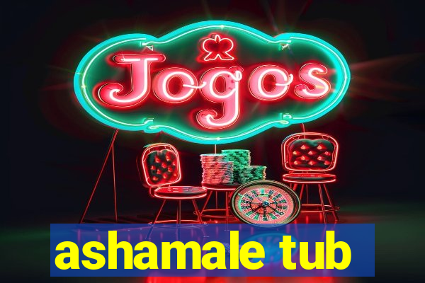 ashamale tub